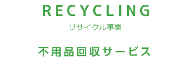 RECYCLING　リサイクル事業　不用品回収サービス